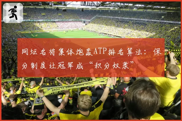网坛名将集体炮轰ATP排名算法：保分制度让冠军成“积分奴隶”